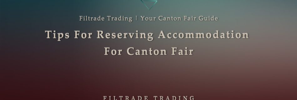 [Banner @ Filtrade Trading] Tips For Reserving Accommodation For Canton Fair
